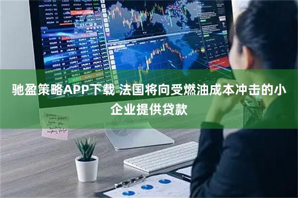 驰盈策略APP下载 法国将向受燃油成本冲击的小企业提供贷款